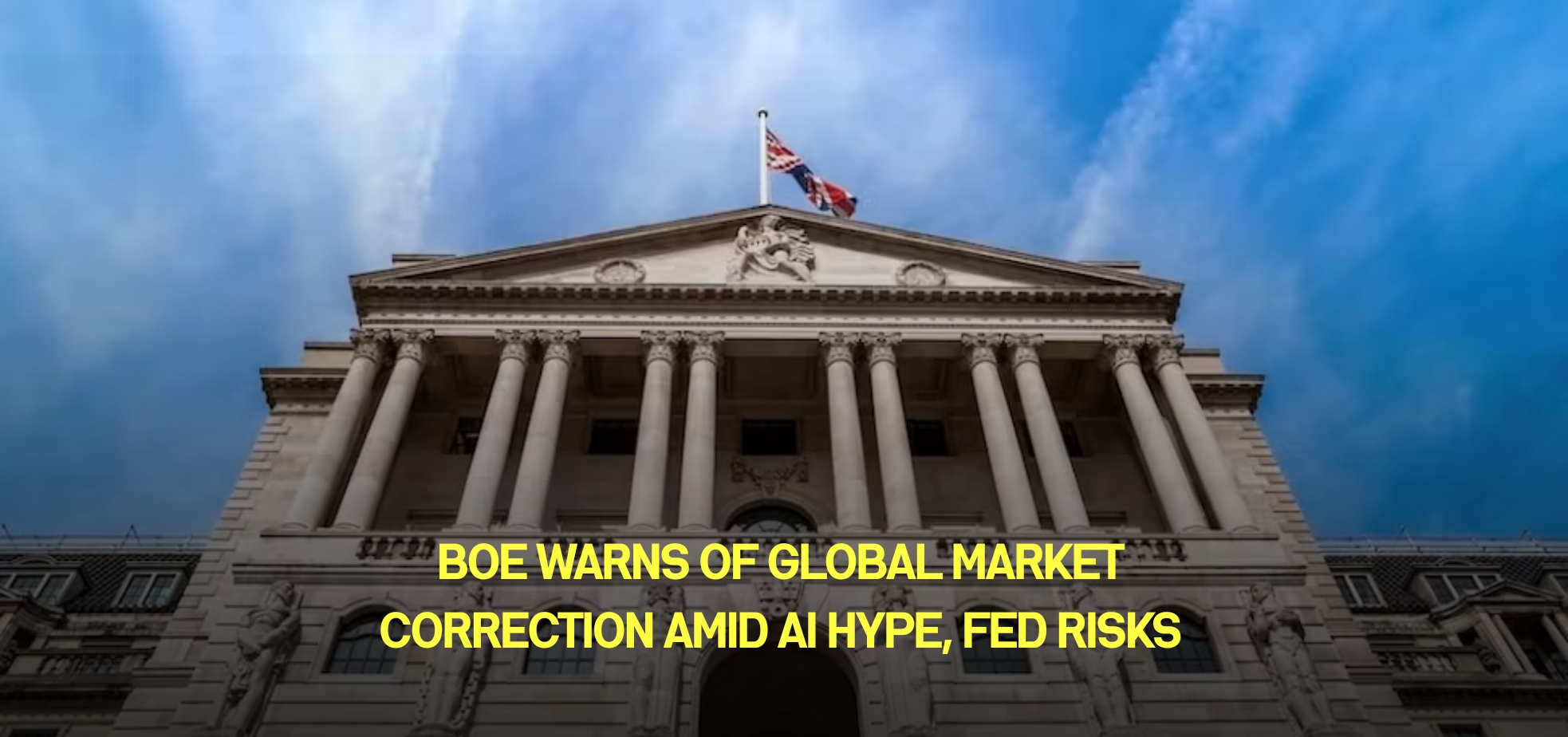 BoE Warns of Global Market Correction Amid AI Hype, Fed Risks